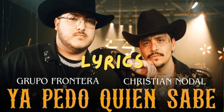 Ya Pedo Quién Sabe Lyrics -Grupo Frontera x Christian Nodal | Best Lyrics 2024 | Ek Lyrics